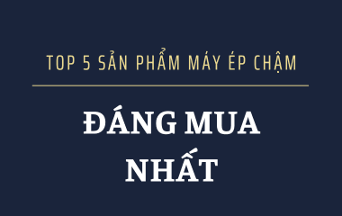 Top 5 Sản Phẩm Máy Ép Chậm Giá rẻ Đáng Mua Nhất