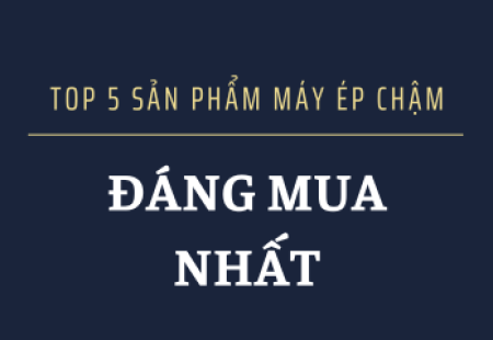 TOP 5 SẢN PHẨM MÁY ÉP CHẬM GIÁ RẺ ĐÁNG MUA NHẤT